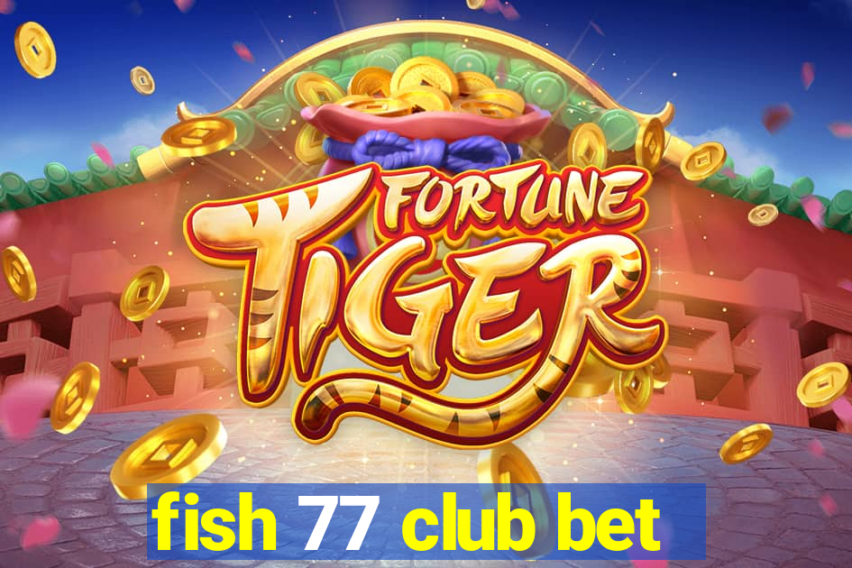 fish 77 club bet